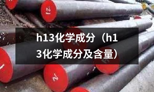 h13化學成分(h13化學成分及含量)