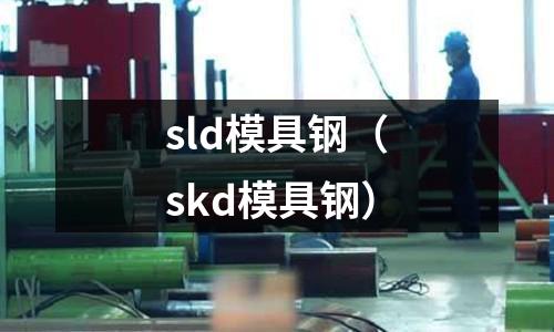 sld模具鋼（skd模具鋼）