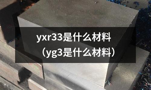 yxr33是什么材料（yg3是什么材料）