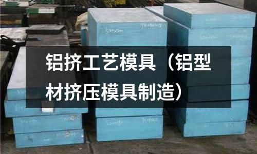 鋁擠工藝模具（鋁型材擠壓模具制造）