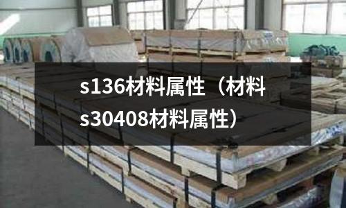 s136材料屬性(材料s30408材料屬性)