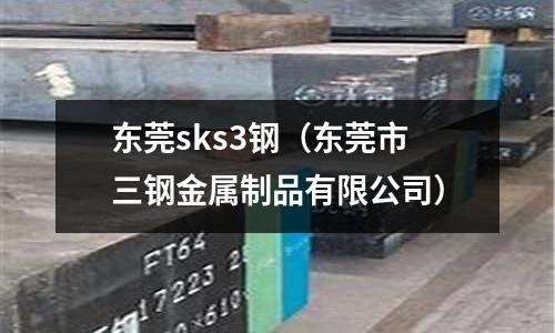 東莞sks3鋼(東莞市三鋼金屬制品有限公司)