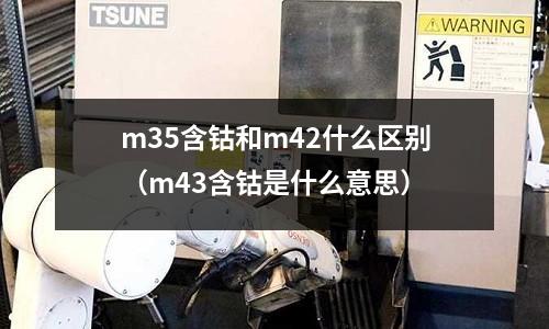 m35含鈷和m42什么區別(m43含鈷是什么意思)