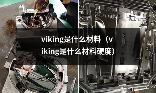 viking是什么材料(viking是什么材料硬度)