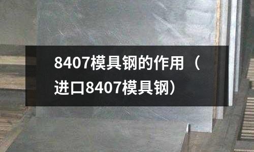 8407模具鋼的作用（進口8407模具鋼）