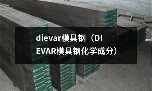 dievar模具鋼（DIEVAR模具鋼化學成分）