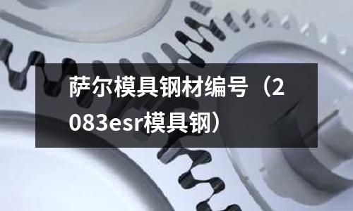 薩爾模具鋼材編號（2083esr模具鋼）