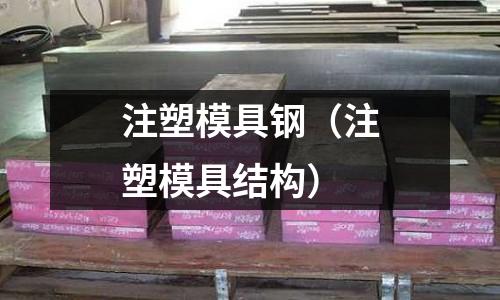 注塑模具鋼(注塑模具結(jié)構(gòu))