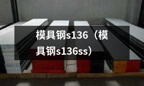 模具鋼s136（模具鋼s136ss）