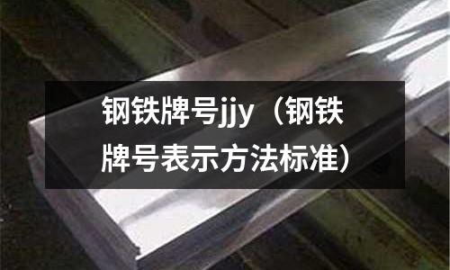 鋼鐵牌號(hào)jjy（鋼鐵牌號(hào)表示方法標(biāo)準(zhǔn)）