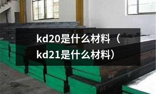 kd20是什么材料（kd21是什么材料）