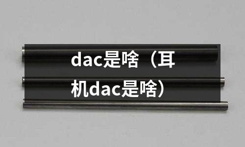 dac是啥(耳機(jī)dac是啥)