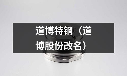 道博特鋼（道博股份改名）