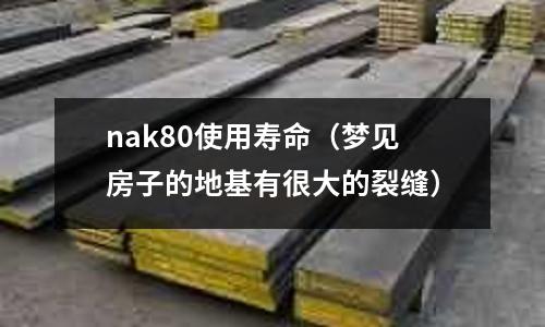 nak80使用壽命（夢見房子的地基有很大的裂縫）