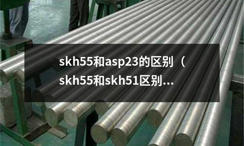 skh55和asp23的區別(skh55和skh51區別)