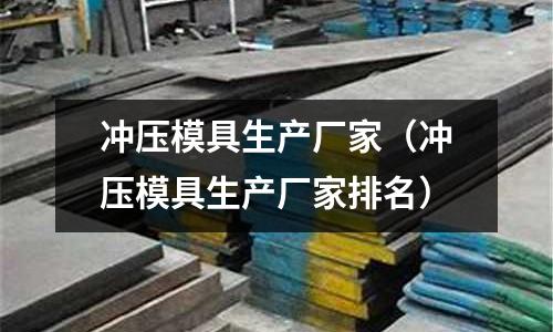 沖壓模具生產廠家（沖壓模具生產廠家排名）
