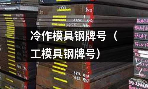 冷作模具鋼牌號（工模具鋼牌號）