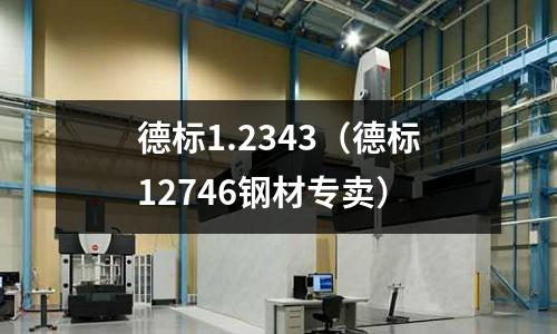德標1.2343（德標12746鋼材專賣）
