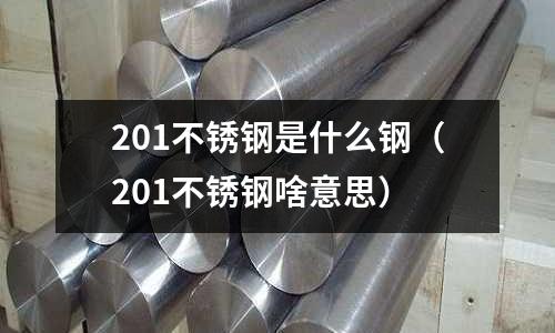 201不銹鋼是什么鋼（201不銹鋼啥意思）