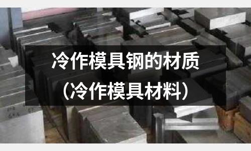 冷作模具鋼的材質（冷作模具材料）