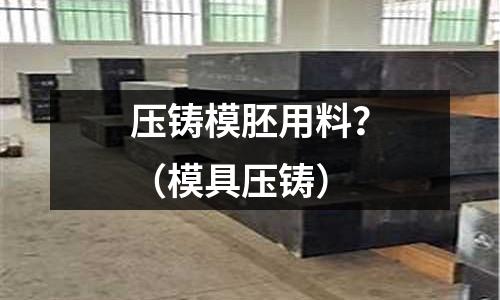 壓鑄模胚用料？（模具壓鑄）