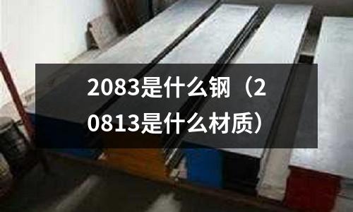 2083是什么鋼(20813是什么材質)