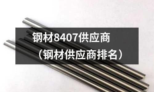 鋼材8407供應商（鋼材供應商排名）