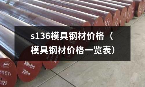 s136模具鋼材價格（模具鋼材價格一覽表）