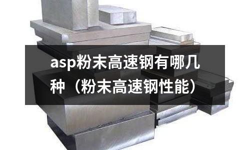 asp粉末高速鋼有哪幾種(粉末高速鋼性能)