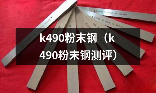k490粉末鋼（k490粉末鋼測評）