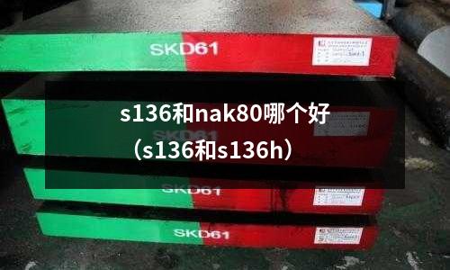 s136和nak80哪個(gè)好(s136和s136h)