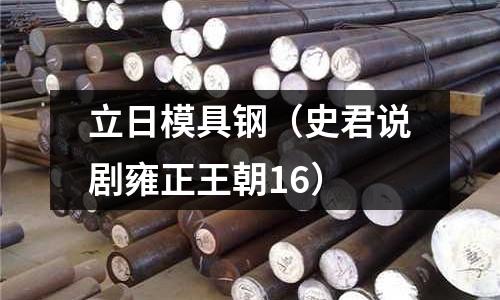 立日模具鋼(史君說劇雍正王朝16)