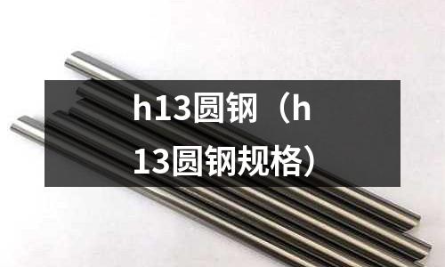 h13圓鋼（h13圓鋼規格）