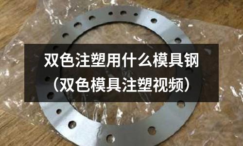 雙色注塑用什么模具鋼(雙色模具注塑視頻)