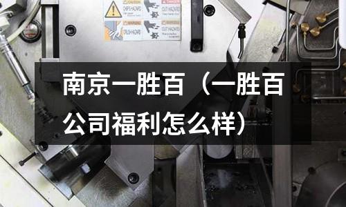 南京一勝百（一勝百公司福利怎么樣）