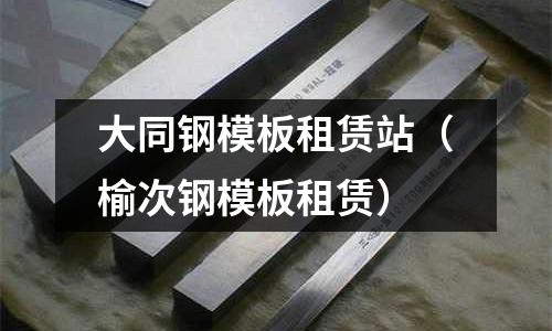 大同鋼模板租賃站(榆次鋼模板租賃)
