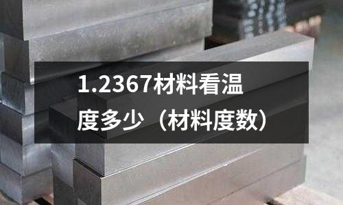 1.2367材料看溫度多少（材料度數）