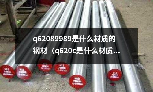 q62089989是什么材質的鋼材（q620c是什么材質）