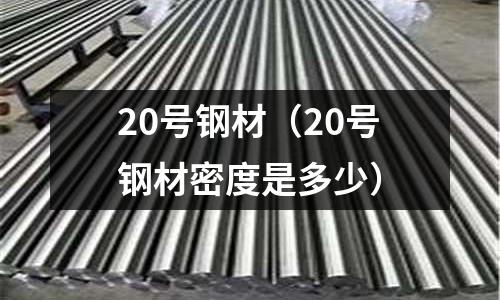 20號鋼材(20號鋼材密度是多少)