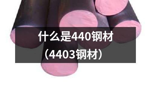 什么是440鋼材（4403鋼材）