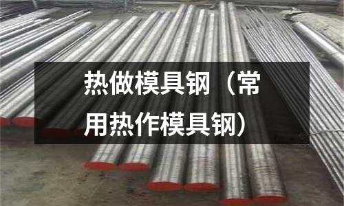 熱做模具鋼（常用熱作模具鋼）