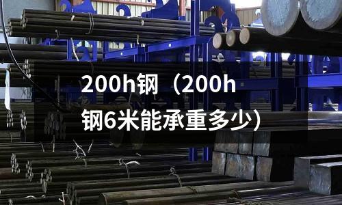 200h鋼(200h鋼6米能承重多少)