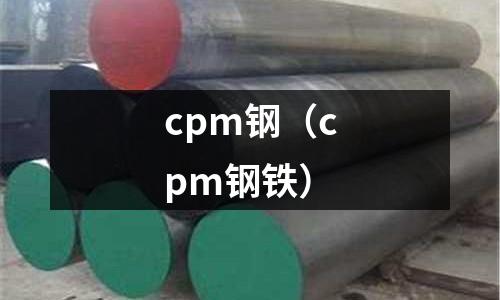 cpm鋼（cpm鋼鐵）