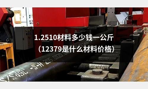 1.2510材料多少錢一公斤(12379是什么材料價格)