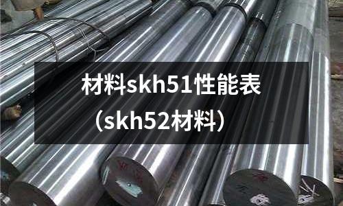 材料skh51性能表(skh52材料)