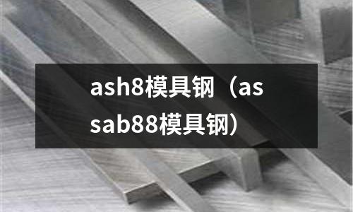ash8模具鋼(assab88模具鋼)