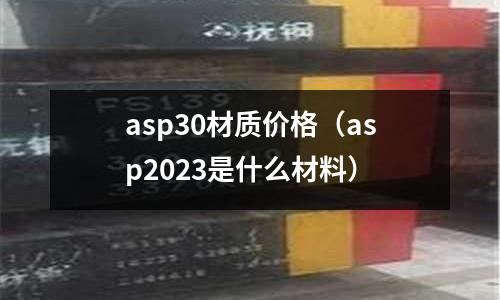 asp30材質價格（asp2023是什么材料）