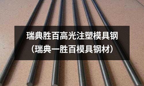 瑞典勝百高光注塑模具鋼(瑞典一勝百模具鋼材)