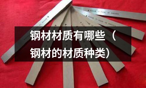 鋼材材質有哪些（鋼材的材質種類）