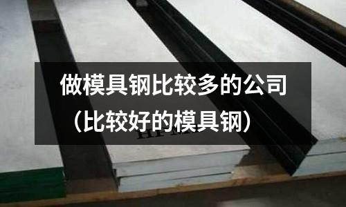 做模具鋼比較多的公司（比較好的模具鋼）
